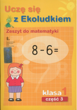 Uczę się z Ekoludkiem 1. Zeszyt do matematyki. Część 3
