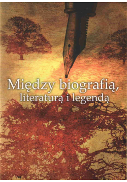 Między biografią literaturą i legendą