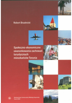 Społeczno-ekonomiczne uwarunkowania zachowań turystycznych mieszkańców Torunia