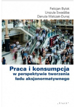 Praca i konsumpcja w perspektywie tworzenia ładu aksjonormatywnego
