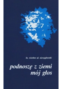 Podnoszę z ziemi mój głos plus autograf Niewięgłowskiego