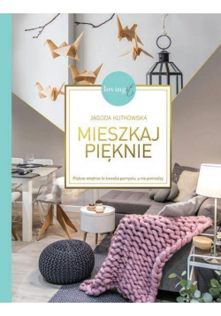 Mieszkaj pięknie Piękne wnętrze to kwestia pomyslu