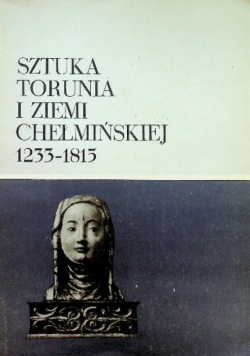 Sztuka Torunia i ziemi chełmińskiej 1233 - 1815
