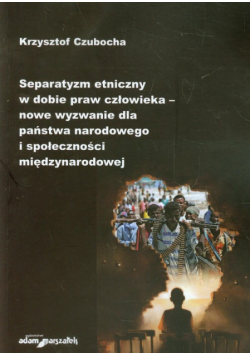 Separatyzm etniczny w dobie praw człowieka nowe wyzwanie dla państwa narodowego i społeczności międzynarodowej