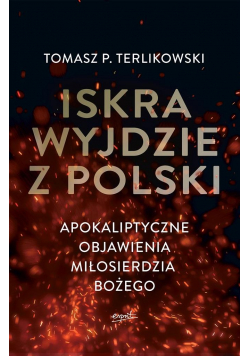 Iskra wyjdzie z Polski. Apokaliptyczne objawienia