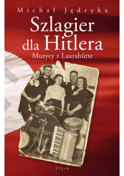 Szlagier dla Hitlera. Muzycy z Laurahütte