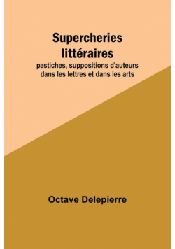 Supercheries littéraires; pastiches, suppositions d'auteurs dans les lettres et dans les arts