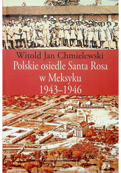 Polskie osiedle Santa Rosa w Meksyku 1943 1946 + autograf Chmielewskiego