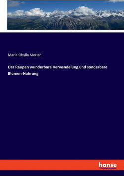 Der Raupen wunderbare Verwandelung und sonderbare Blumen-Nahrung