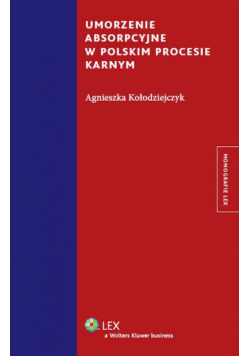 Kołodziejczyk Agnieszka - Umorzenie absorpcyjne w polskim procesie karnym