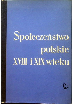 Społeczeństwo polskie XVIII i XIX wieku Tom IV