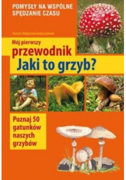Mój pierwszy przewodnik. Jaki to grzyb?