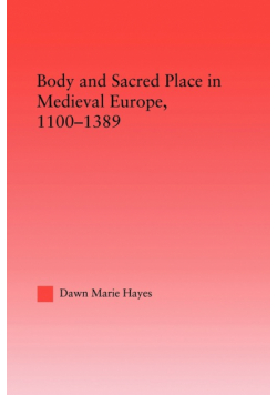 Body and Sacred Place in Medieval Europe, 1100-1389