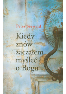 Seewald Peter - Kiedy znów zacząłem myśleć o Bogu