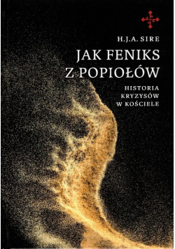 Jak Feniks z Popiołów. Historia Kryzysów w Kościele