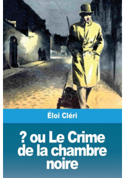 ? ou Le Crime de la chambre noire