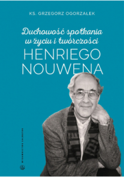Duchowość spotkania w życiu i twórczości Henriego Nouwena