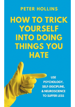 How to Trick Yourself Into Doing Things You Hate