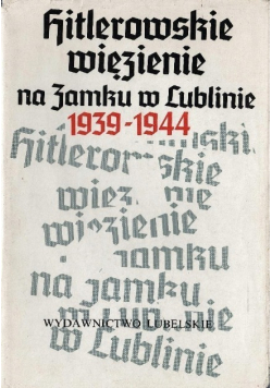 Hitlerowskie więzienie na zamku w Lublinie 1939 - 1944