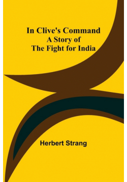 In Clive's Command; A Story of the Fight for India