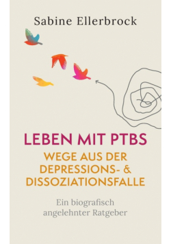 Leben mit PTBS - Wege aus der Depressions- und Dissoziationsfalle