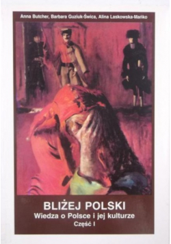 Bliżej Polski. Wiedza o Polsce i jej kulturze. Część I