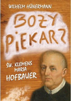 Boży piekarz. Św. Klemens Maria Hofbauer