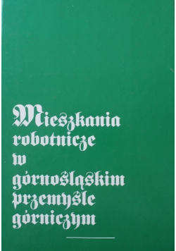Mieszkania robotnicze w Górnośląskim przemyśle górniczym