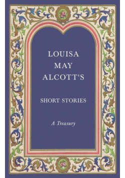Louisa May Alcott's Short Stories;A Treasury