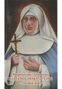 Błogosławiona Lublinianka Marta Wołowska 1879 - 1942