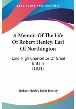 A Memoir Of The Life Of Robert Henley, Earl Of Northington
