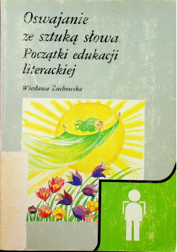Oswajanie ze sztuką słowa Początki edukacji literackiej