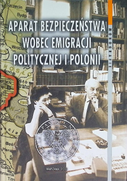 Aparat bezpieczeństwa wobec emigracji politycznej i Polonii Tom 19