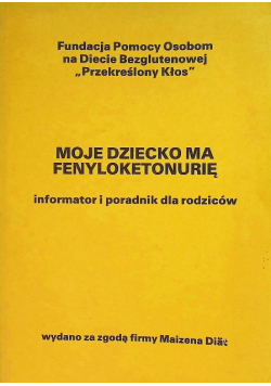 Moje dziecko ma fenyloketonurię Informator i poradnik dla rodziców