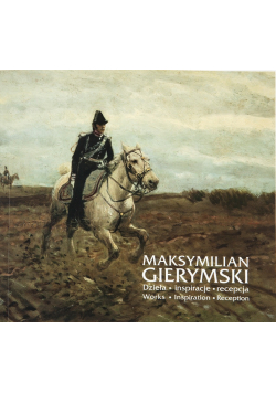 Maksymilian Gierymski: Dzieła inspiracje recepcja