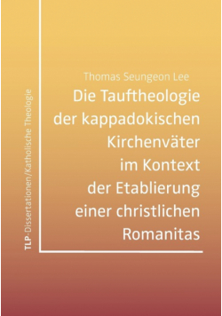 Die Tauftheologie der kappadokischen Kirchenväter im Kontext der Etablierung einer christlichen Romanitas