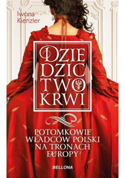 Dziedzictwo krwi Potomkowie władców Polski na tronach Europy
