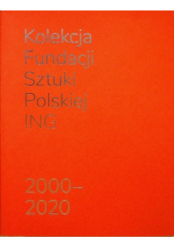 Kolekcja Fundacji Sztuki Polskiej ING 2000 - 2020