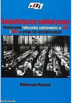 Socjalistyczny zakład pracy Porównanie fabrycznej codzienności w PRL i NRD u progu lat sześćdziesiątych