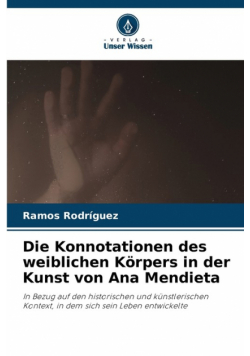 Die Konnotationen des weiblichen Körpers in der Kunst von Ana Mendieta