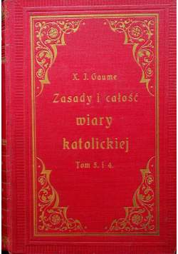 Zasady i całość wiary katolickiej Tom III i IV  1903r.