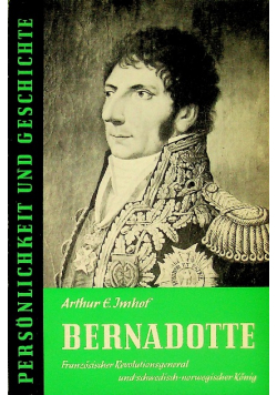 Bernadotte: Franzosischer Revolutionsgeneral und schwedisch-norwegischer Konig