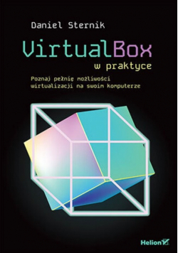 VirtualBox w praktyce. Poznaj pełnię możliwości wirtualizacji na swoim komputerze