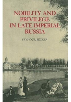 Nobility and Privilege in Late Imperial Russia