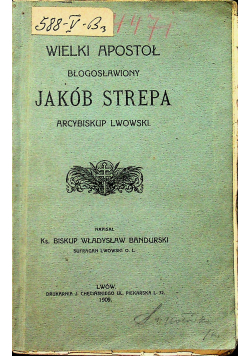 Wielki apostoł błogosławiony Jakób Strepa  arcybiskup  lwowski 1909r