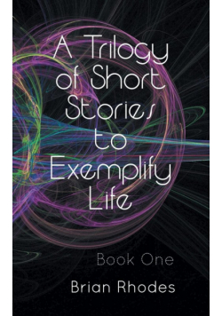 A Trilogy of Short Stories to Exemplify Life