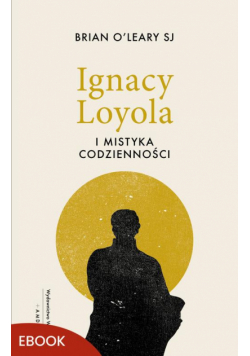 Ignacy Loyola i mistyka codzienności