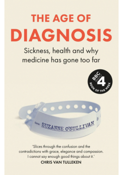 The age of diagnosis. Sickness, health and why medicine has gone too far wer. Angielska