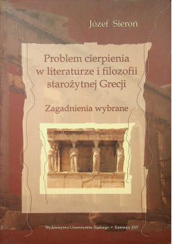 Problem cierpienia w literaturze i filozofii starożytnej Grecji zagadnienia wybrane