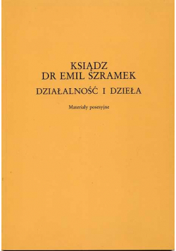 Ksiądz dr Emil Szramek Działalność i dzieła